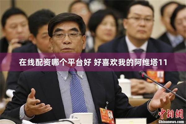 在线配资哪个平台好 好喜欢我的阿维塔11