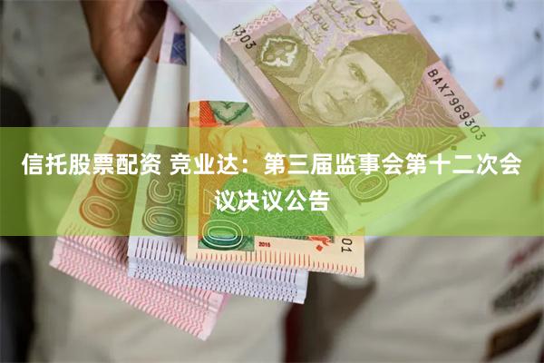 信托股票配资 竞业达：第三届监事会第十二次会议决议公告