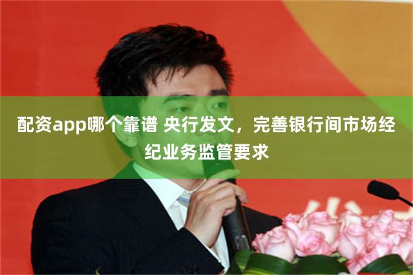 配资app哪个靠谱 央行发文，完善银行间市场经纪业务监管要求