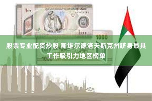 股票专业配资炒股 斯维尔德洛夫斯克州跻身最具工作吸引力地区榜单